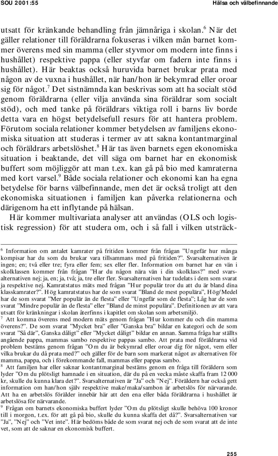 finns i hushållet). Här beaktas också huruvida barnet brukar prata med någon av de vuxna i hushållet, när han/hon är bekymrad eller oroar sig för något.