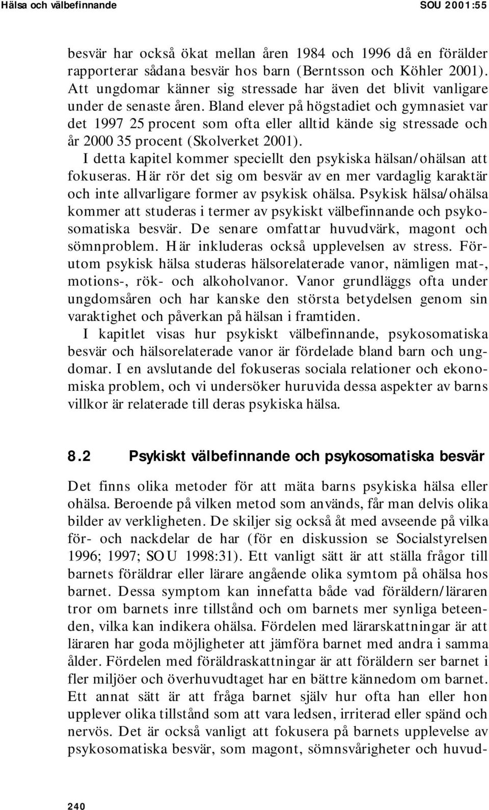 Bland elever på högstadiet och gymnasiet var det 1997 25 procent som ofta eller alltid kände sig stressade och år 2000 35 procent (Skolverket 2001).