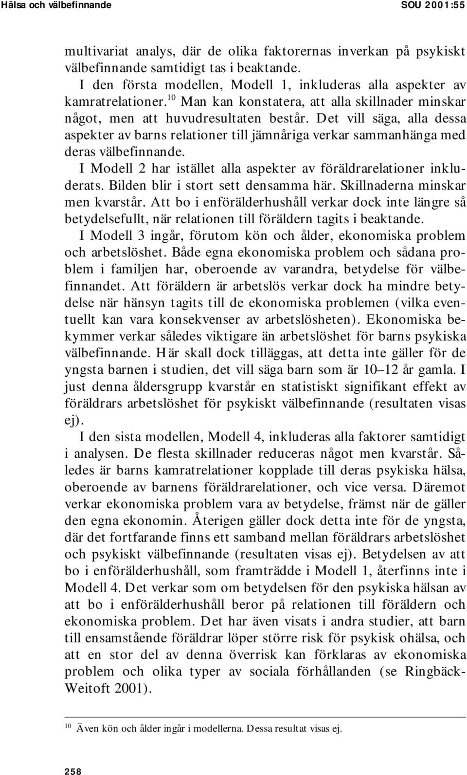 Det vill säga, alla dessa aspekter av barns relationer till jämnåriga verkar sammanhänga med deras välbefinnande. I Modell 2 har istället alla aspekter av föräldrarelationer inkluderats.