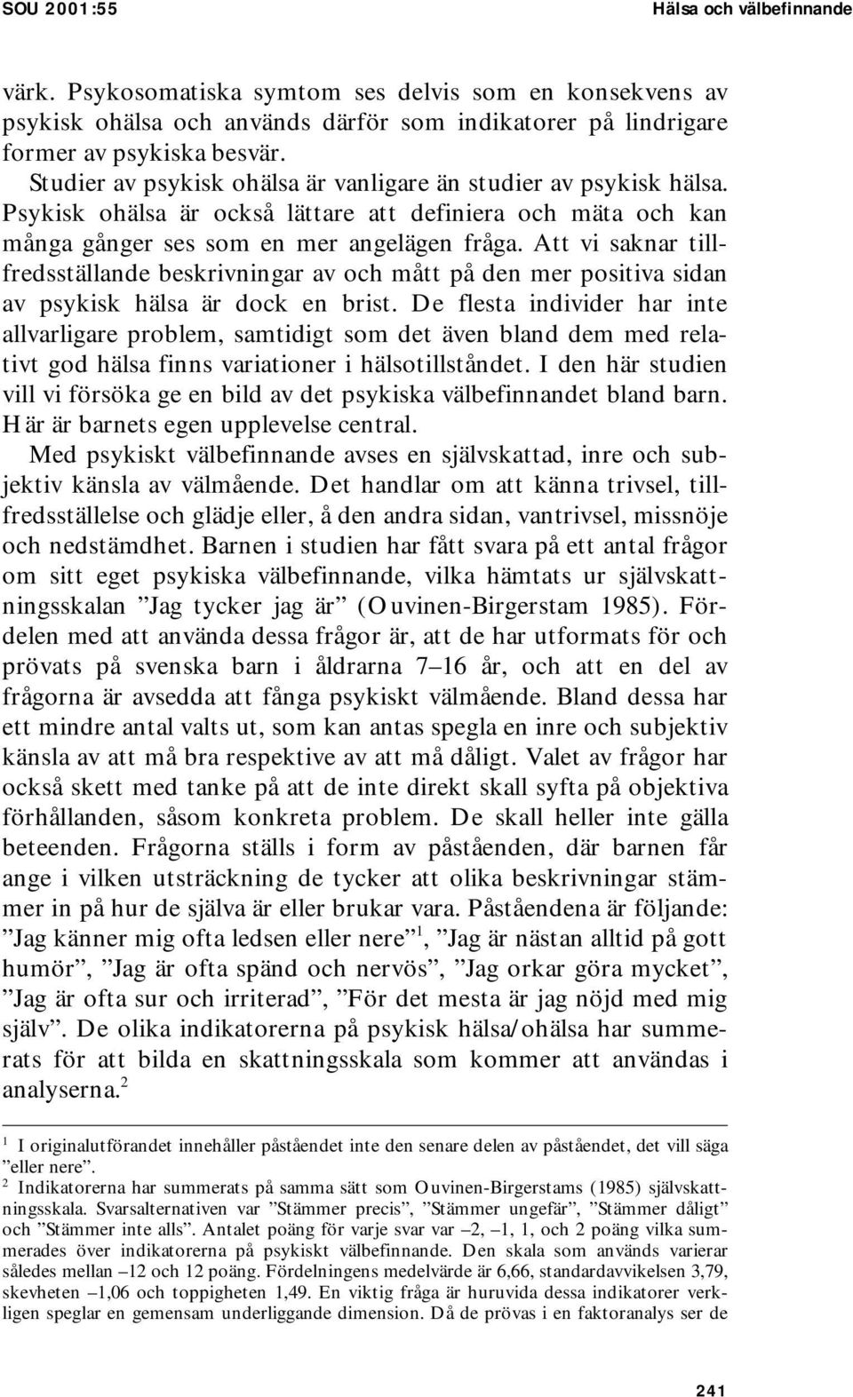 Att vi saknar tillfredsställande beskrivningar av och mått på den mer positiva sidan av psykisk hälsa är dock en brist.