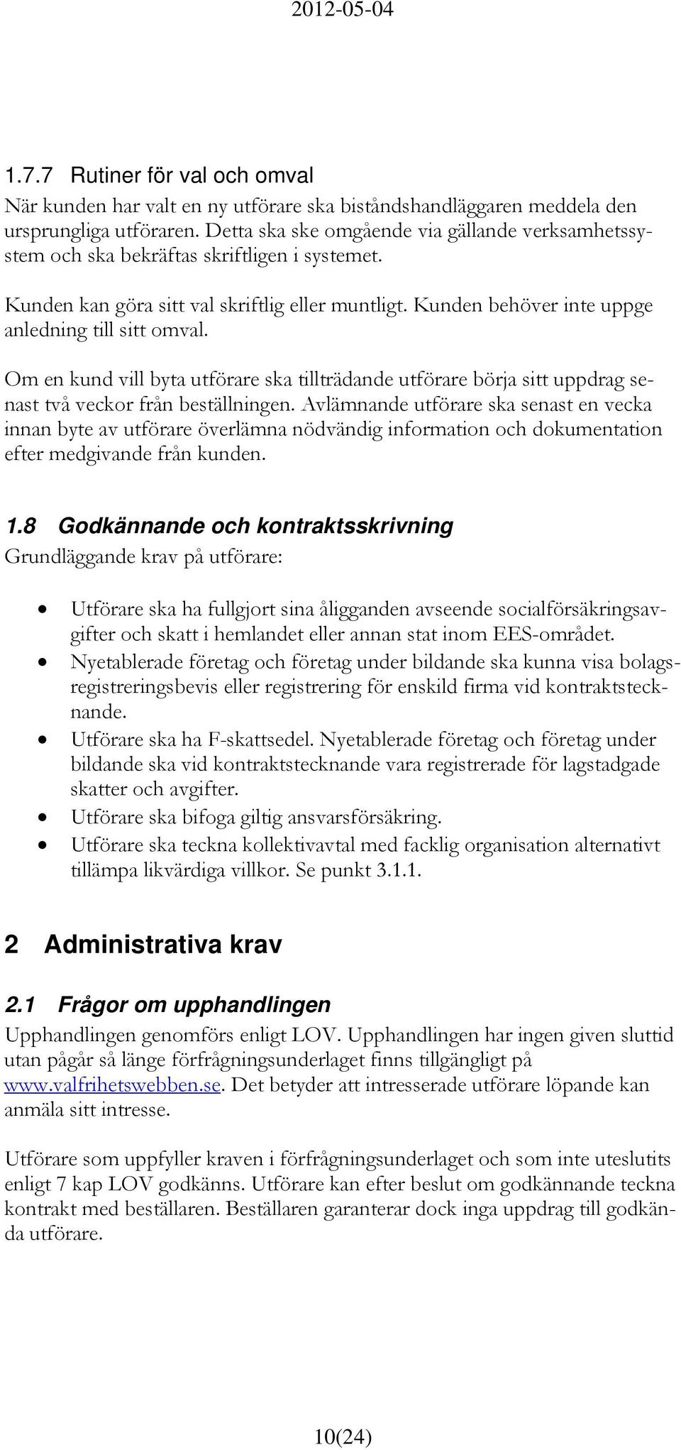 Om en kund vill byta utförare ska tillträdande utförare börja sitt uppdrag senast två veckor från beställningen.