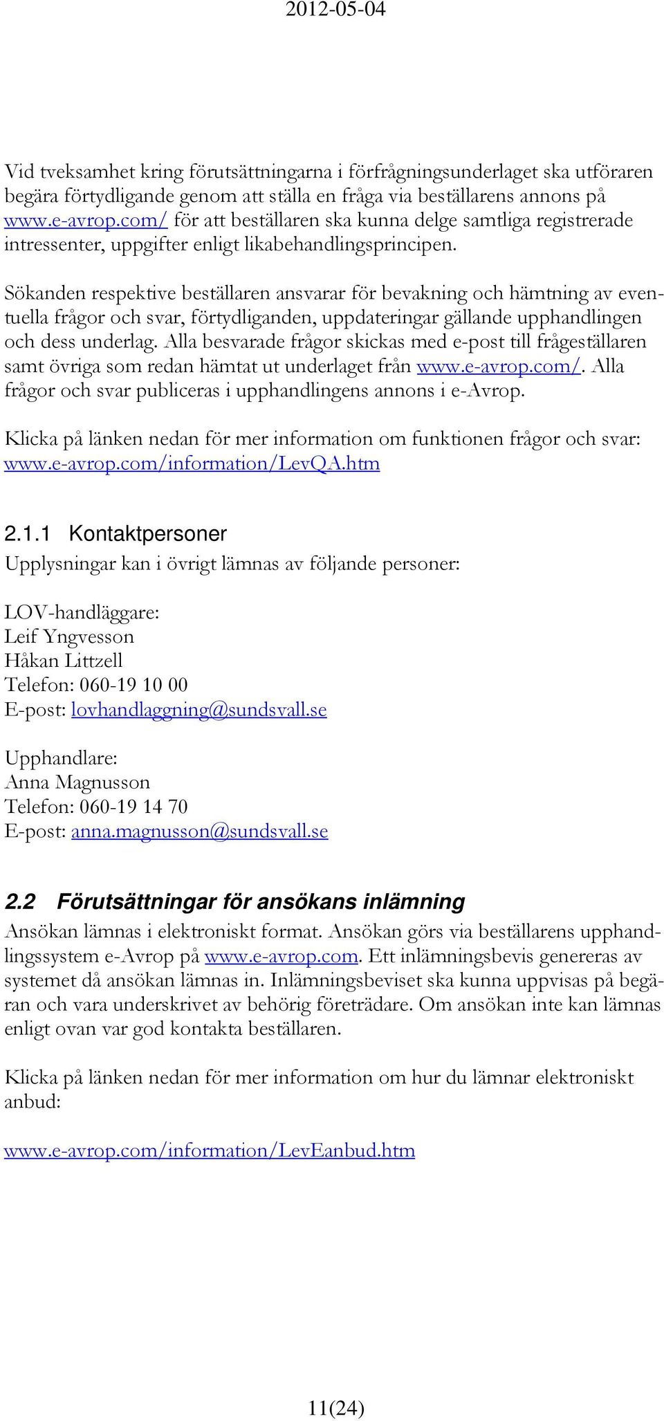 Sökanden respektive beställaren ansvarar för bevakning och hämtning av eventuella frågor och svar, förtydliganden, uppdateringar gällande upphandlingen och dess underlag.