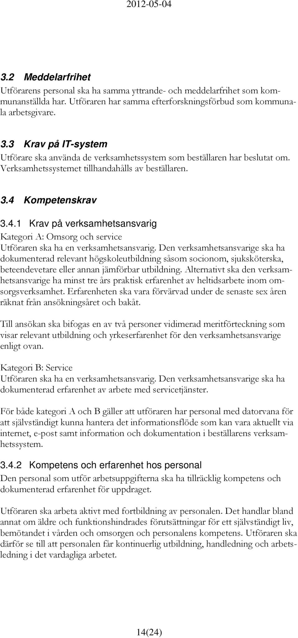 Kompetenskrav 3.4.1 Krav på verksamhetsansvarig Kategori A: Omsorg och service Utföraren ska ha en verksamhetsansvarig.