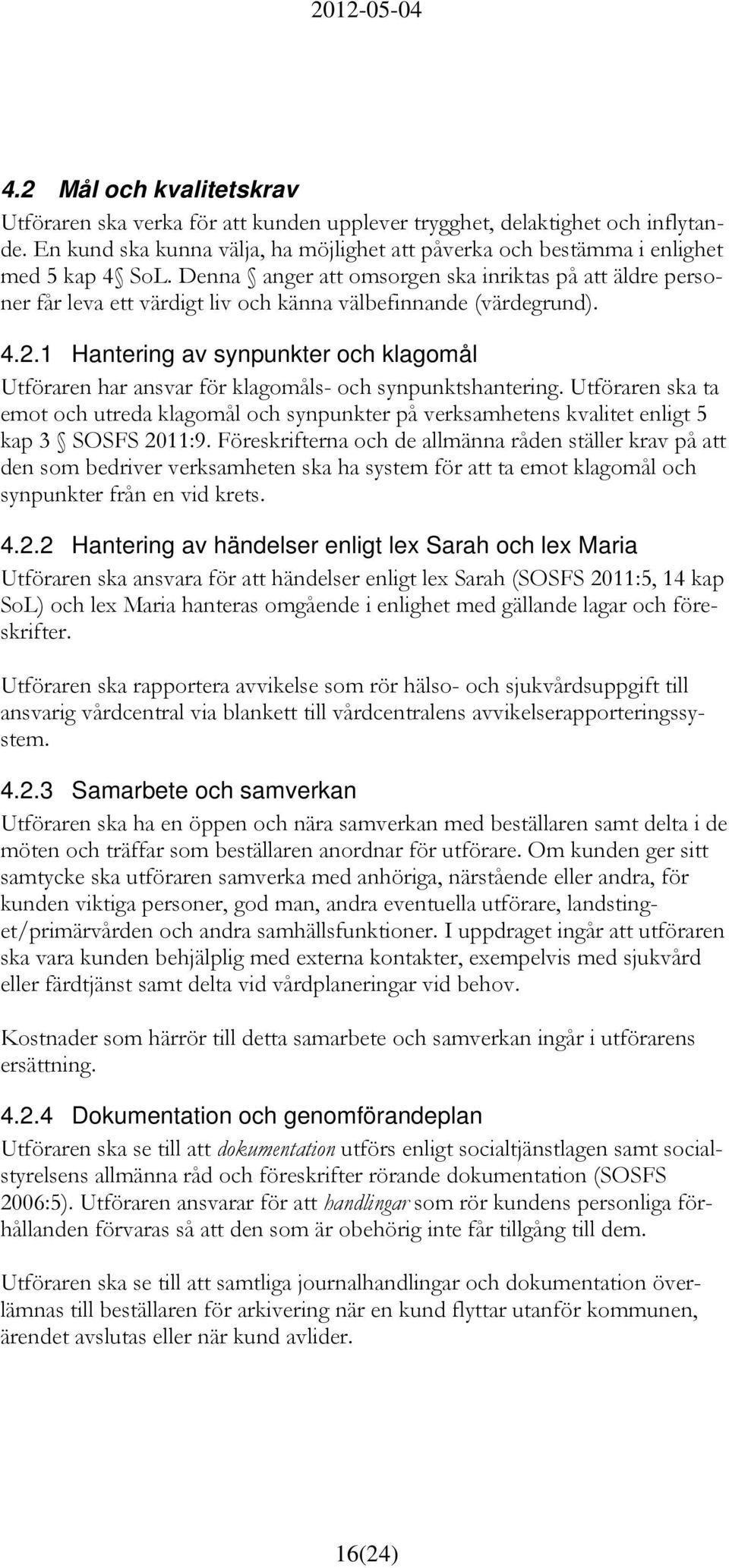 1 Hantering av synpunkter och klagomål Utföraren har ansvar för klagomåls- och synpunktshantering.