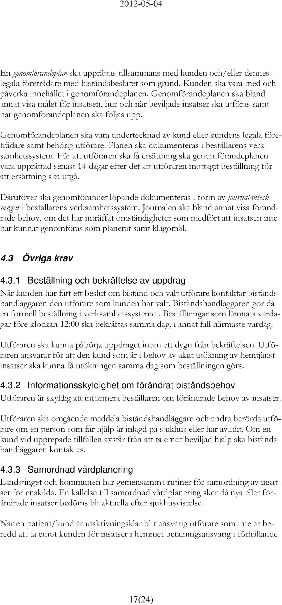 Genomförandeplanen ska vara undertecknad av kund eller kundens legala företrädare samt behörig utförare. Planen ska dokumenteras i beställarens verksamhetssystem.