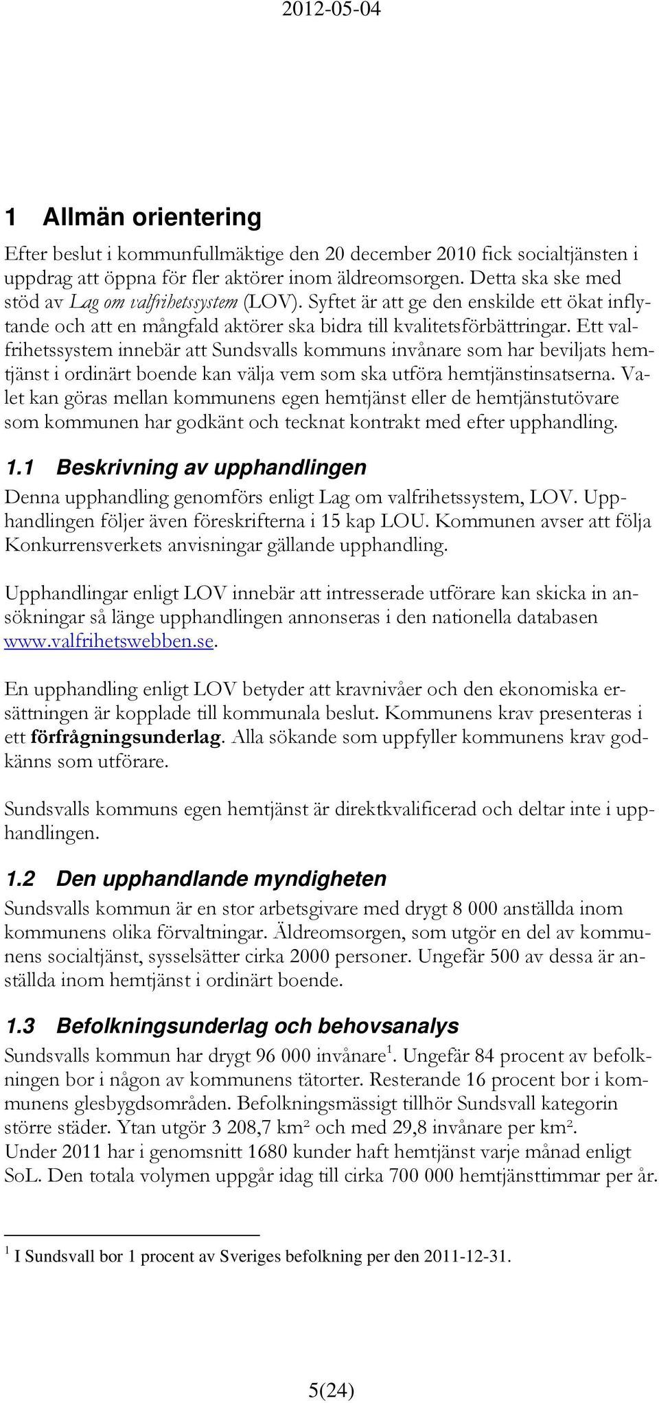 Ett valfrihetssystem innebär att Sundsvalls kommuns invånare som har beviljats hemtjänst i ordinärt boende kan välja vem som ska utföra hemtjänstinsatserna.