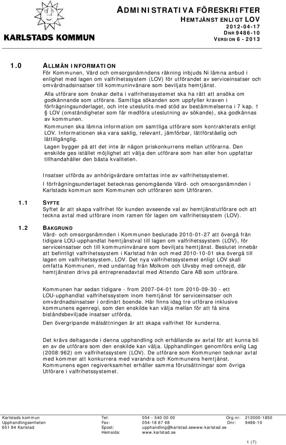 kommuninvånare som beviljats hemtjänst. Alla utförare som önskar delta i valfrihetssystemet ska ha rätt att ansöka om godkännande som utförare.