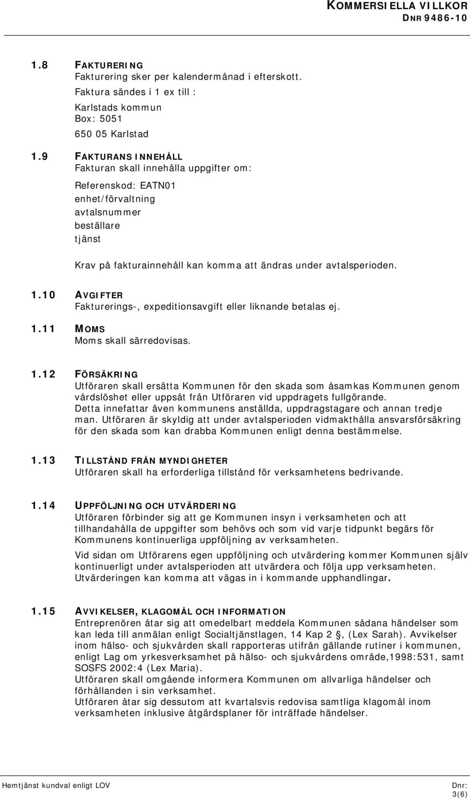 10 AVGIFTER Fakturerings-, expeditionsavgift eller liknande betalas ej. 1.