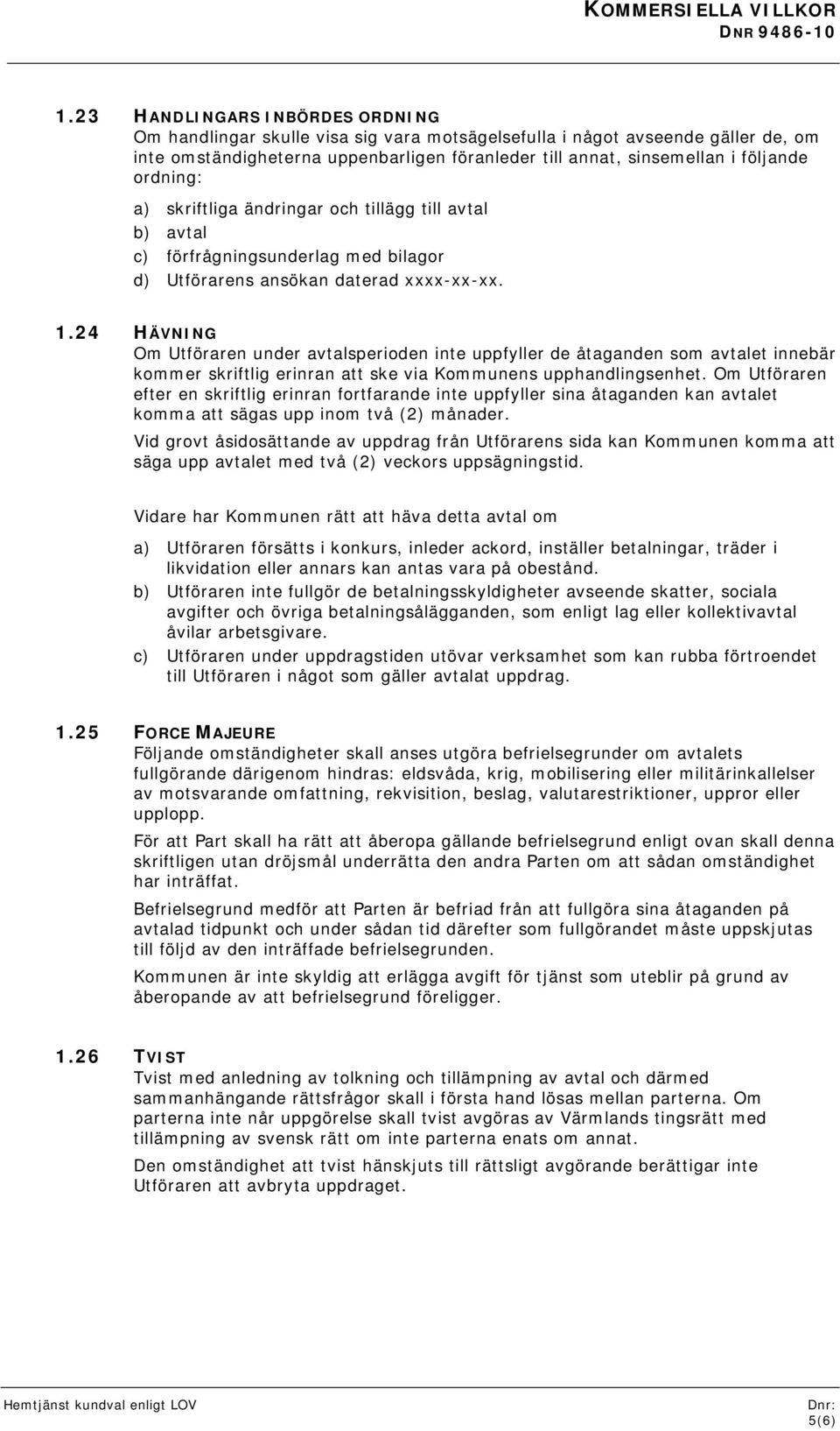 ordning: a) skriftliga ändringar och tillägg till avtal b) avtal c) förfrågningsunderlag med bilagor d) Utförarens ansökan daterad xxxx-xx-xx. 1.