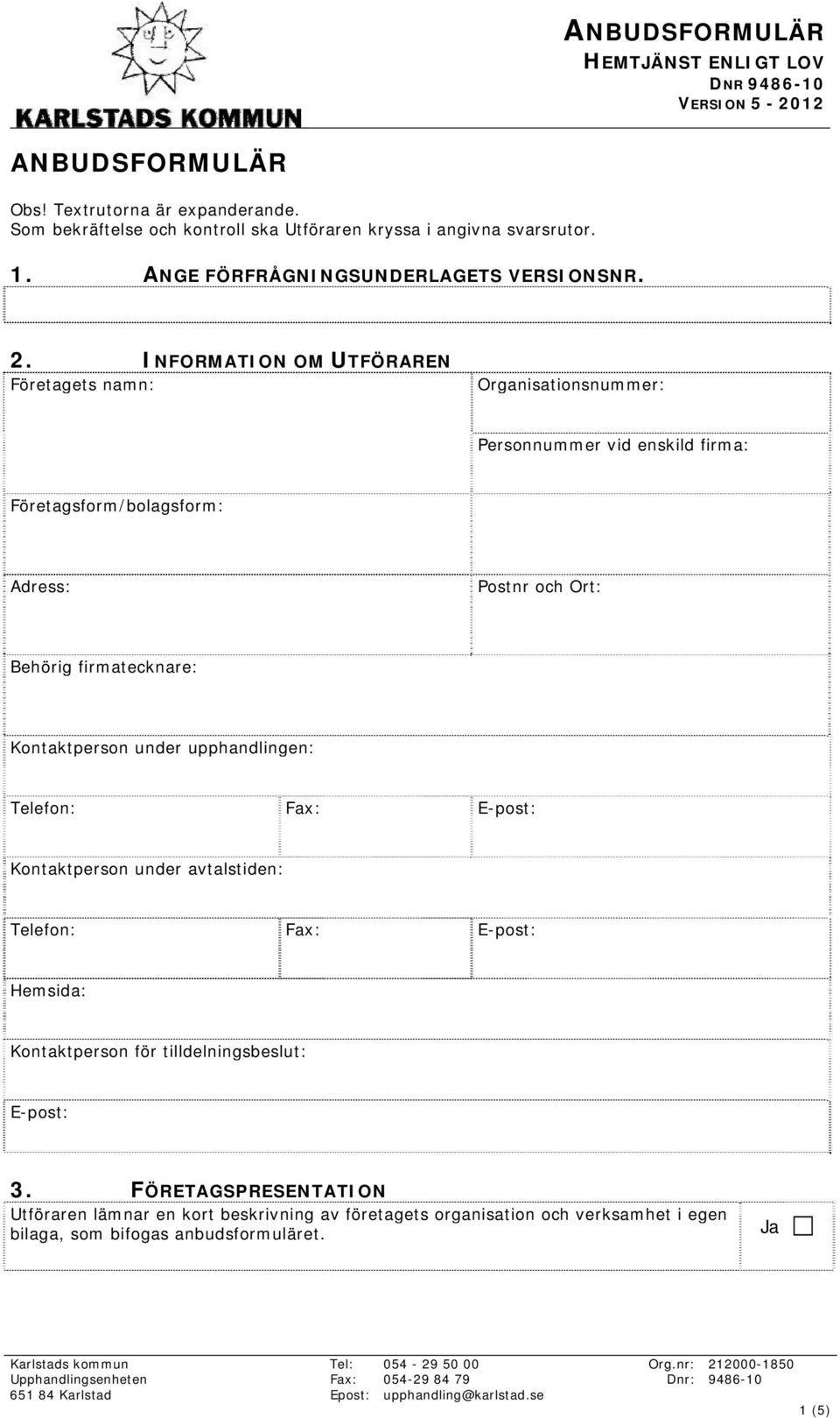 INFORMATION OM UTFÖRAREN Företagets namn: Organisationsnummer: Personnummer vid enskild firma: Företagsform/bolagsform: Adress: Postnr och Ort: Behörig firmatecknare: Kontaktperson under