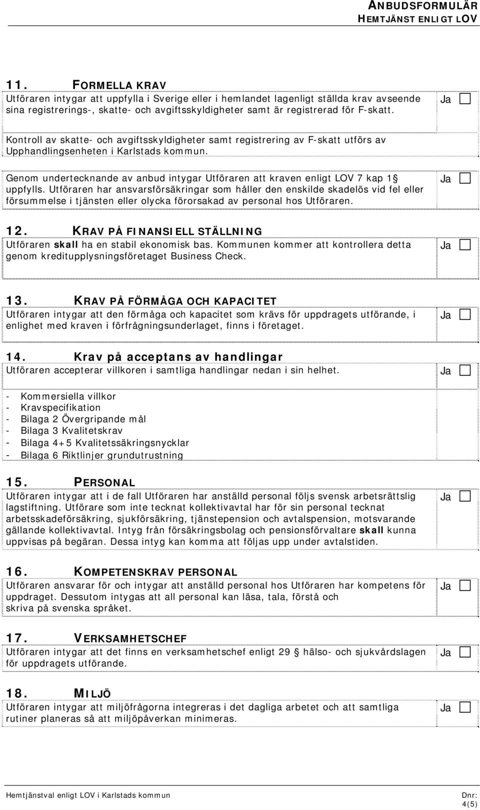 Kontroll av skatte- och avgiftsskyldigheter samt registrering av F-skatt utförs av Upphandlingsenheten i Karlstads kommun.