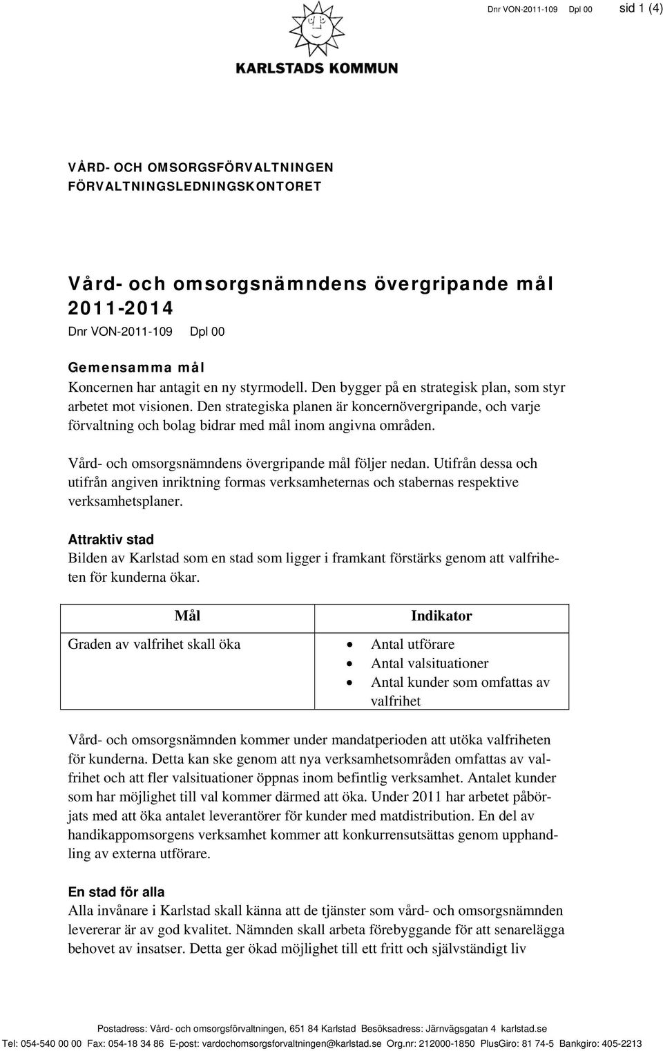 Den strategiska planen är koncernövergripande, och varje förvaltning och bolag bidrar med mål inom angivna områden. Vård- och omsorgsnämndens övergripande mål följer nedan.