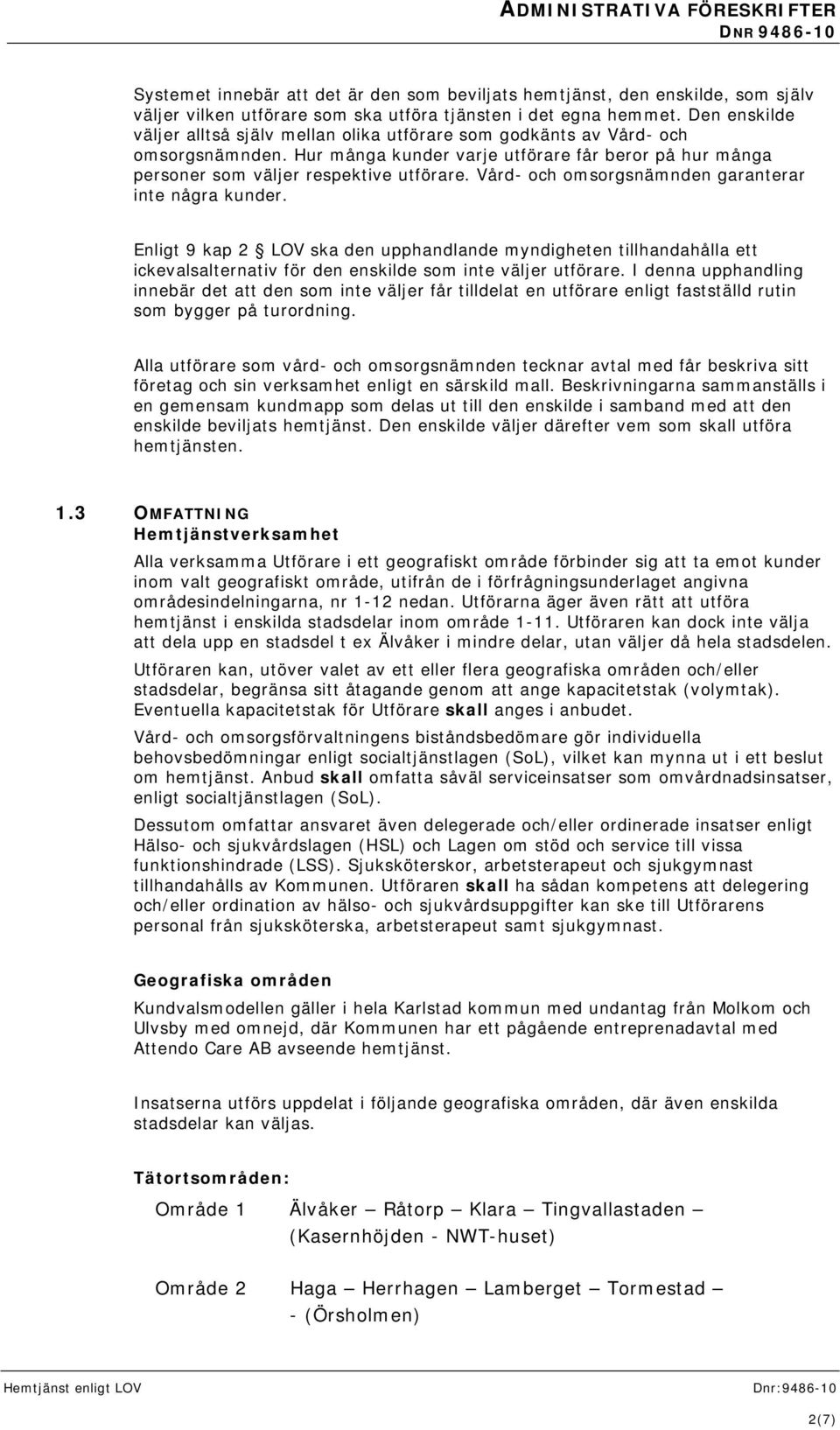 Vård- och omsorgsnämnden garanterar inte några kunder. Enligt 9 kap 2 LOV ska den upphandlande myndigheten tillhandahålla ett ickevalsalternativ för den enskilde som inte väljer utförare.