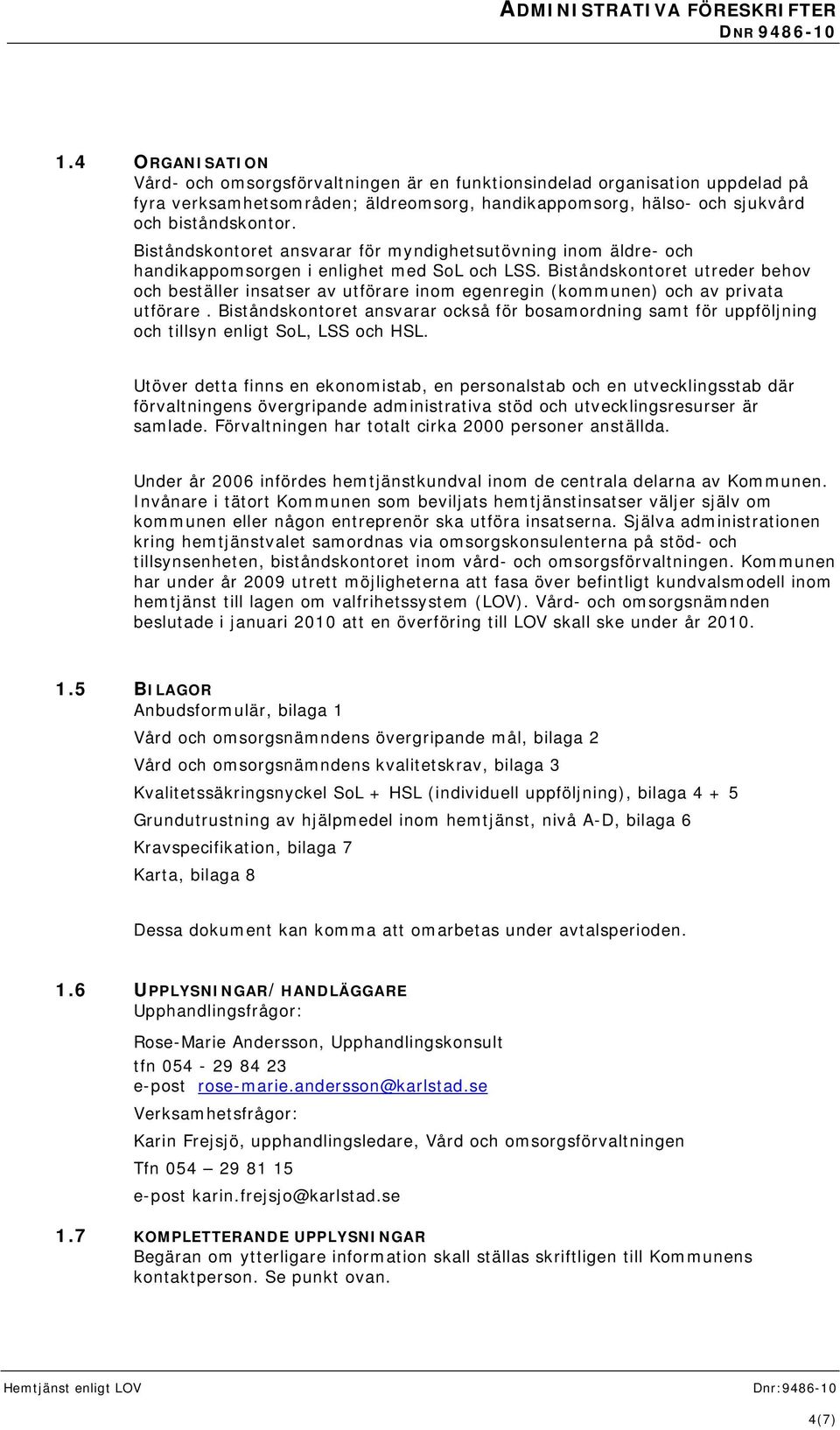 Biståndskontoret ansvarar för myndighetsutövning inom äldre- och handikappomsorgen i enlighet med SoL och LSS.