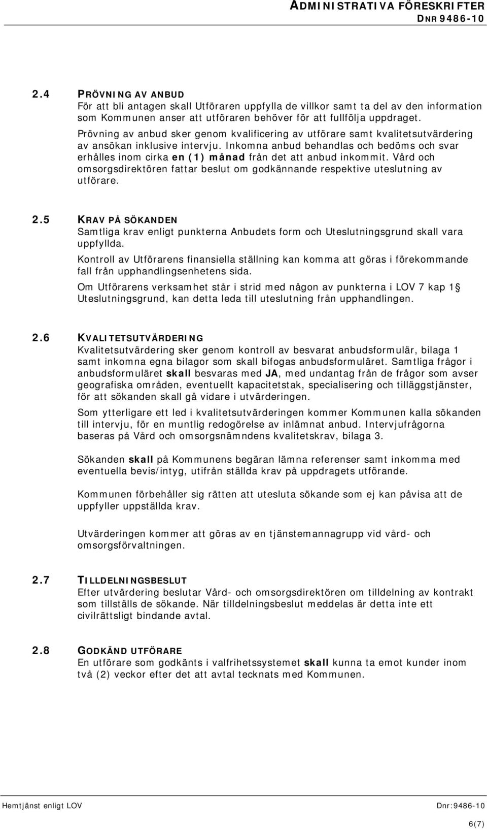 Prövning av anbud sker genom kvalificering av utförare samt kvalitetsutvärdering av ansökan inklusive intervju.