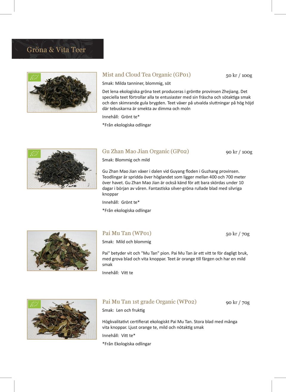 Teet växer på utvalda sluttningar på hög höjd där tebuskarna är smekta av dimma och moln Innehåll: Grönt te* *Från ekologiska odlingar Gu Zhan Mao Jian Organic (GP02) 90 kr / 100g Smak: Blommig och