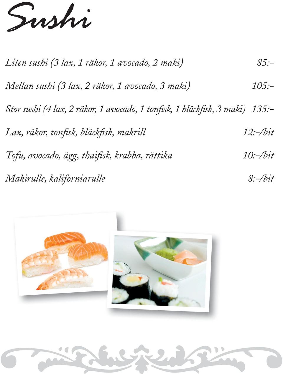 1 bläckfisk, 3 maki) 135:- Lax, räkor, tonfisk, bläckfisk, makrill Tofu, avocado,