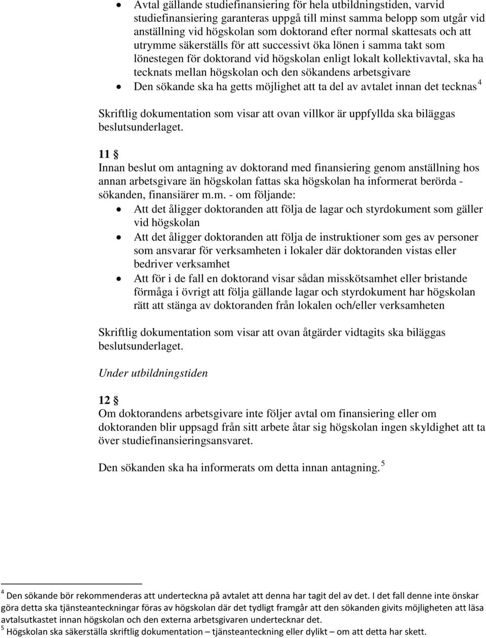 sökandens arbetsgivare Den sökande ska ha getts möjlighet att ta del av avtalet innan det tecknas 4 Skriftlig dokumentation som visar att ovan villkor är uppfyllda ska biläggas beslutsunderlaget.