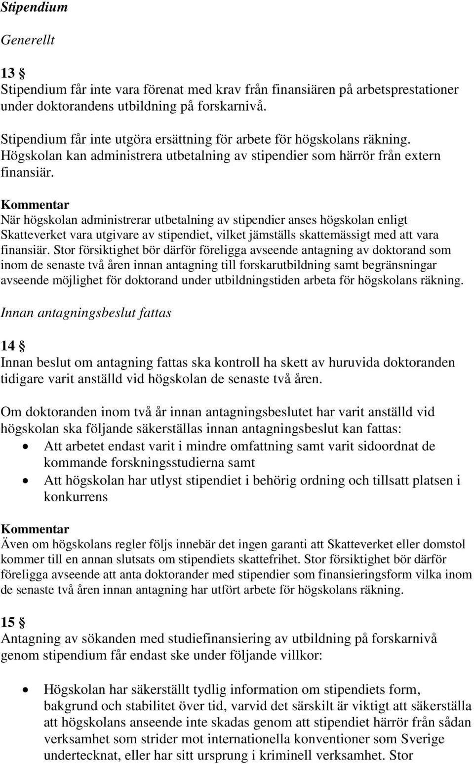 När högskolan administrerar utbetalning av stipendier anses högskolan enligt Skatteverket vara utgivare av stipendiet, vilket jämställs skattemässigt med att vara finansiär.