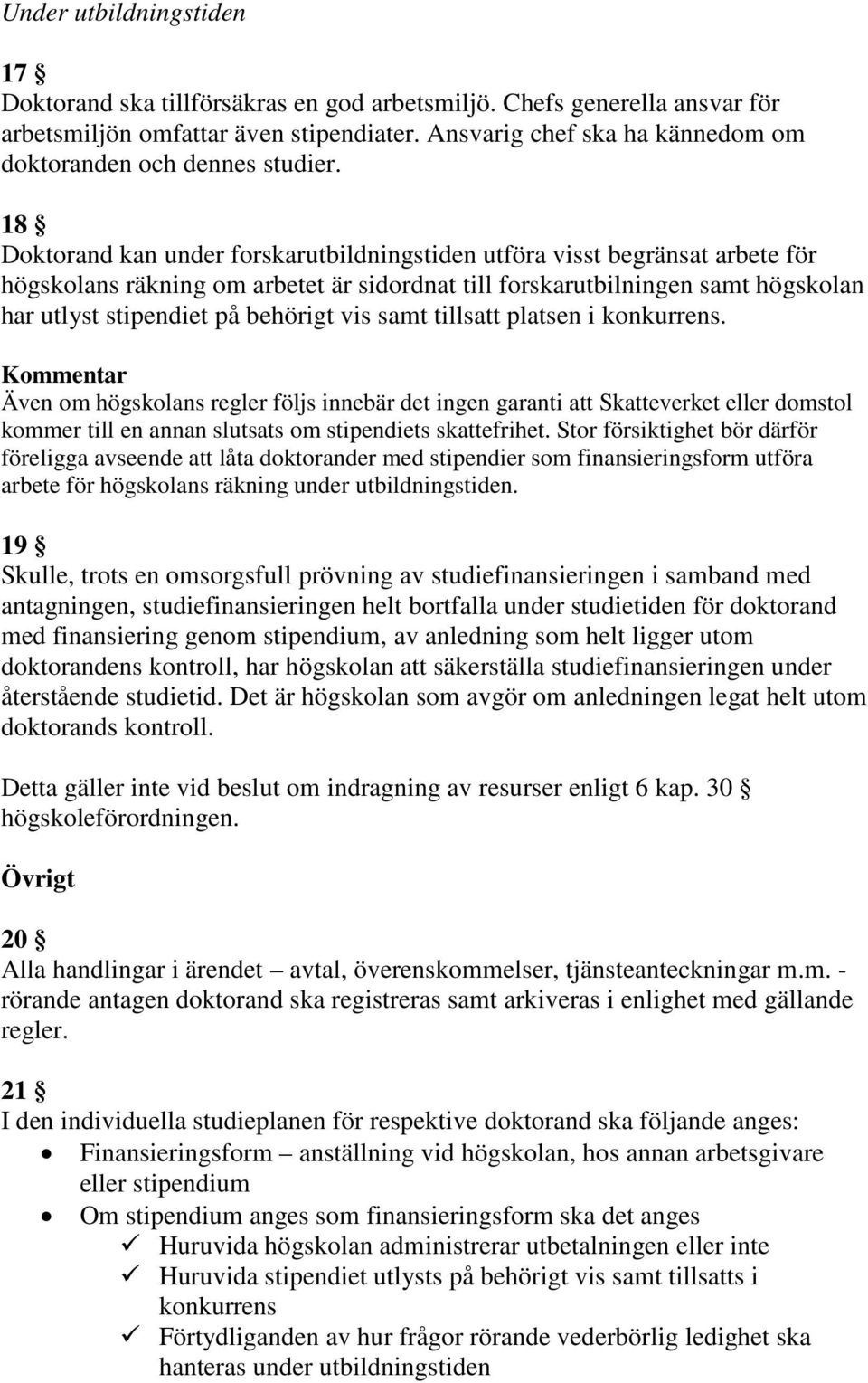 18 Doktorand kan under forskarutbildningstiden utföra visst begränsat arbete för högskolans räkning om arbetet är sidordnat till forskarutbilningen samt högskolan har utlyst stipendiet på behörigt