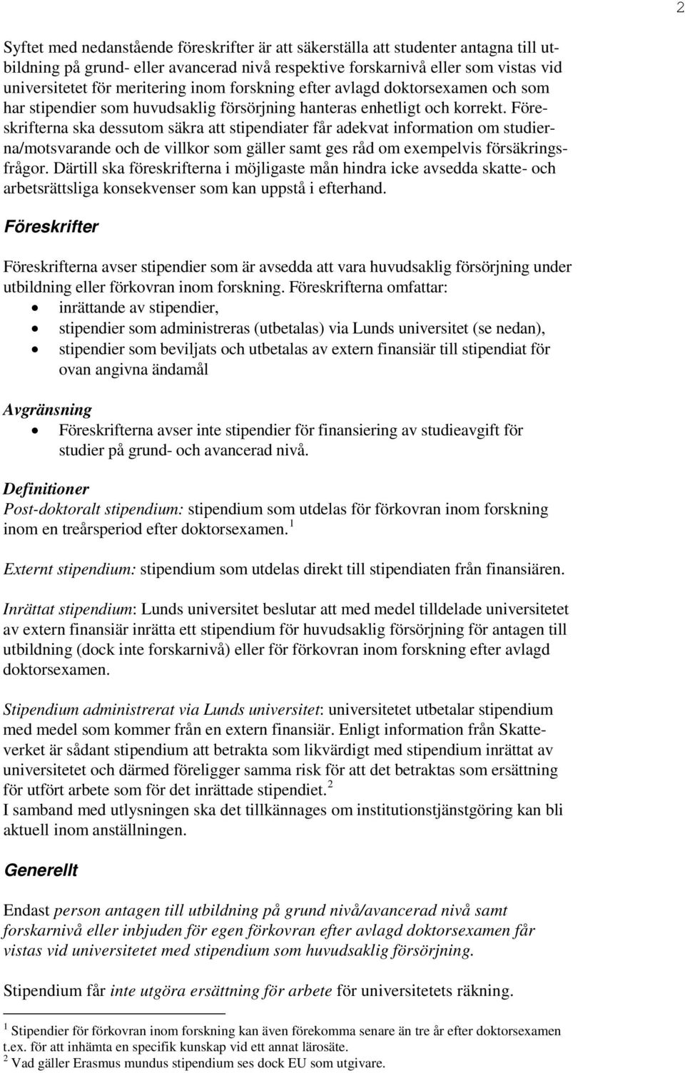 Föreskrifterna ska dessutom säkra att stipendiater får adekvat information om studierna/motsvarande och de villkor som gäller samt ges råd om exempelvis försäkringsfrågor.