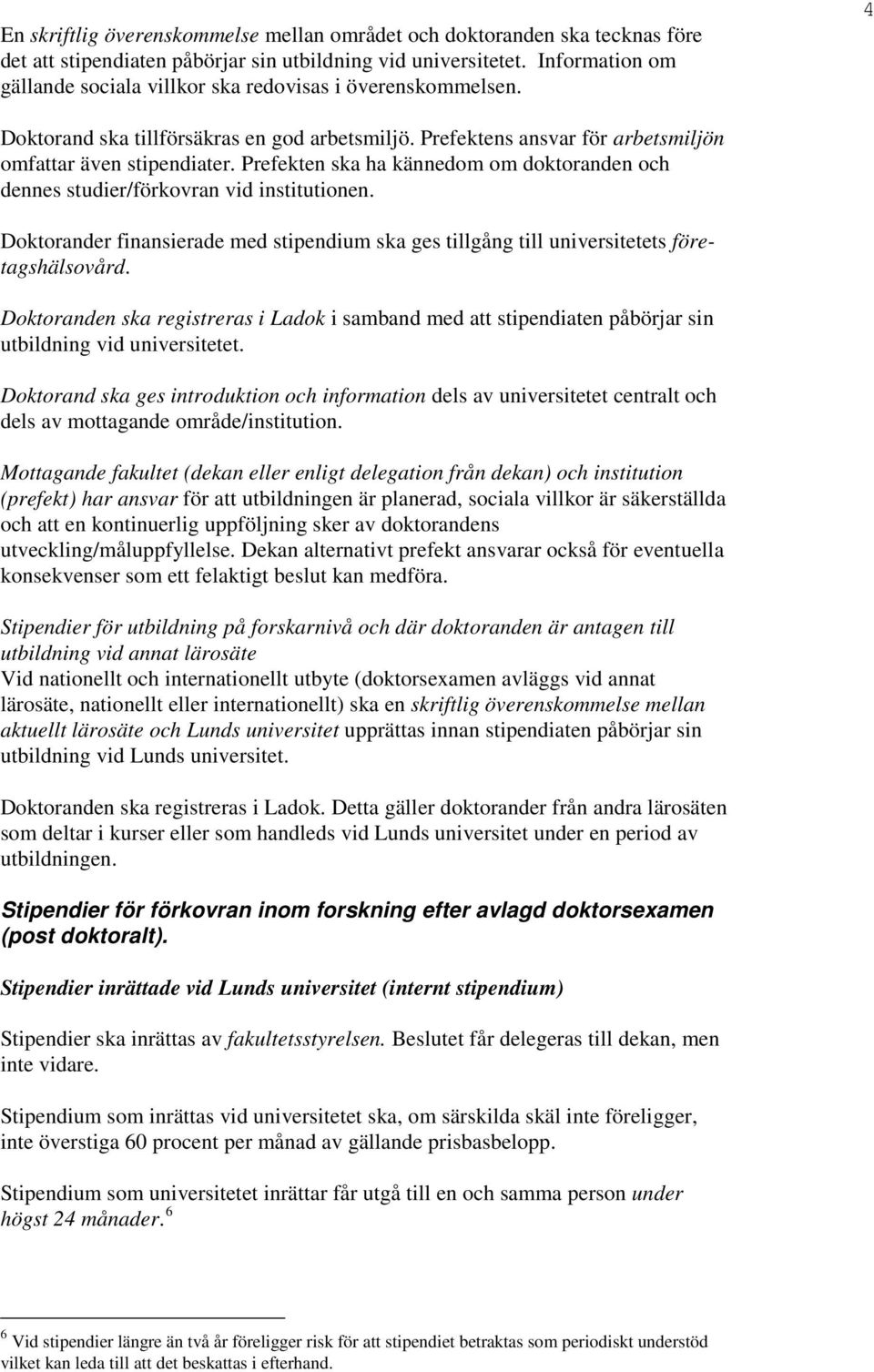 Prefekten ska ha kännedom om doktoranden och dennes studier/förkovran vid institutionen. Doktorander finansierade med stipendium ska ges tillgång till universitetets företagshälsovård.