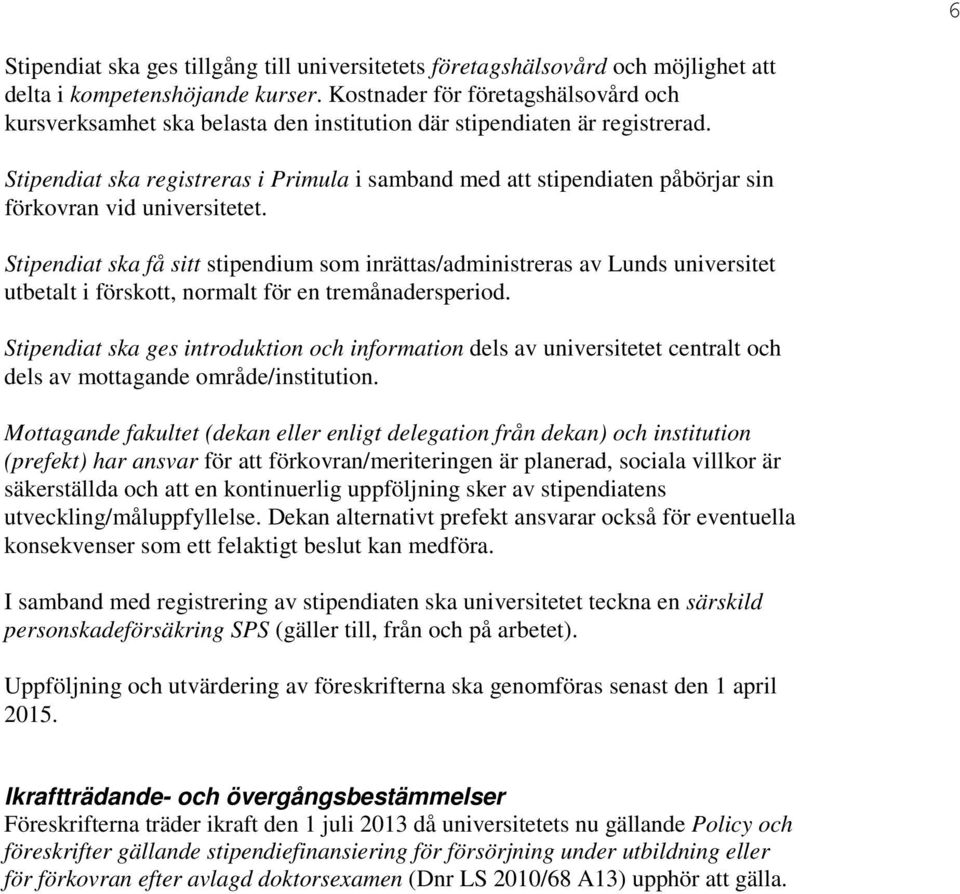 Stipendiat ska registreras i Primula i samband med att stipendiaten påbörjar sin förkovran vid universitetet.