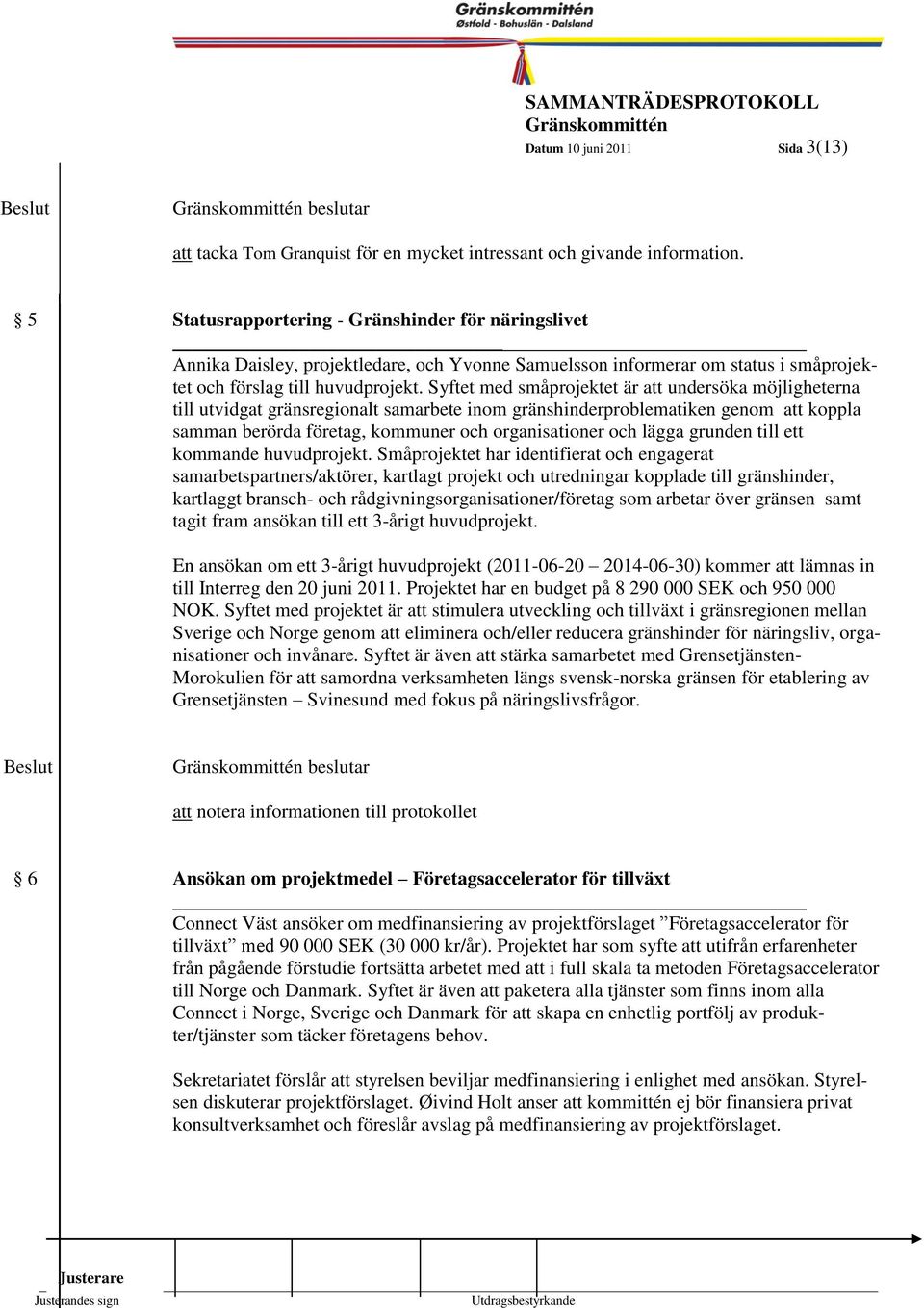 Syftet med småprojektet är att undersöka möjligheterna till utvidgat gränsregionalt samarbete inom gränshinderproblematiken genom att koppla samman berörda företag, kommuner och organisationer och