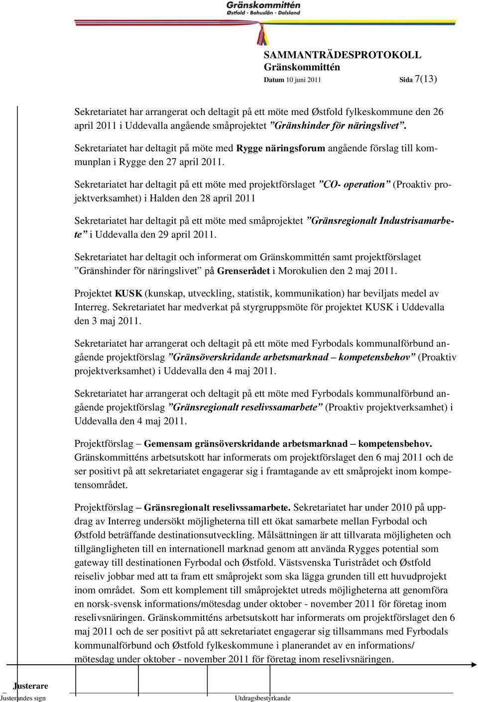 1999-7 Sekretariatet har deltagit på ett möte med projektförslaget CO- operation (Proaktiv projektverksamhet) i Halden den 28 april 2011 Sekretariatet har deltagit på ett möte med småprojektet