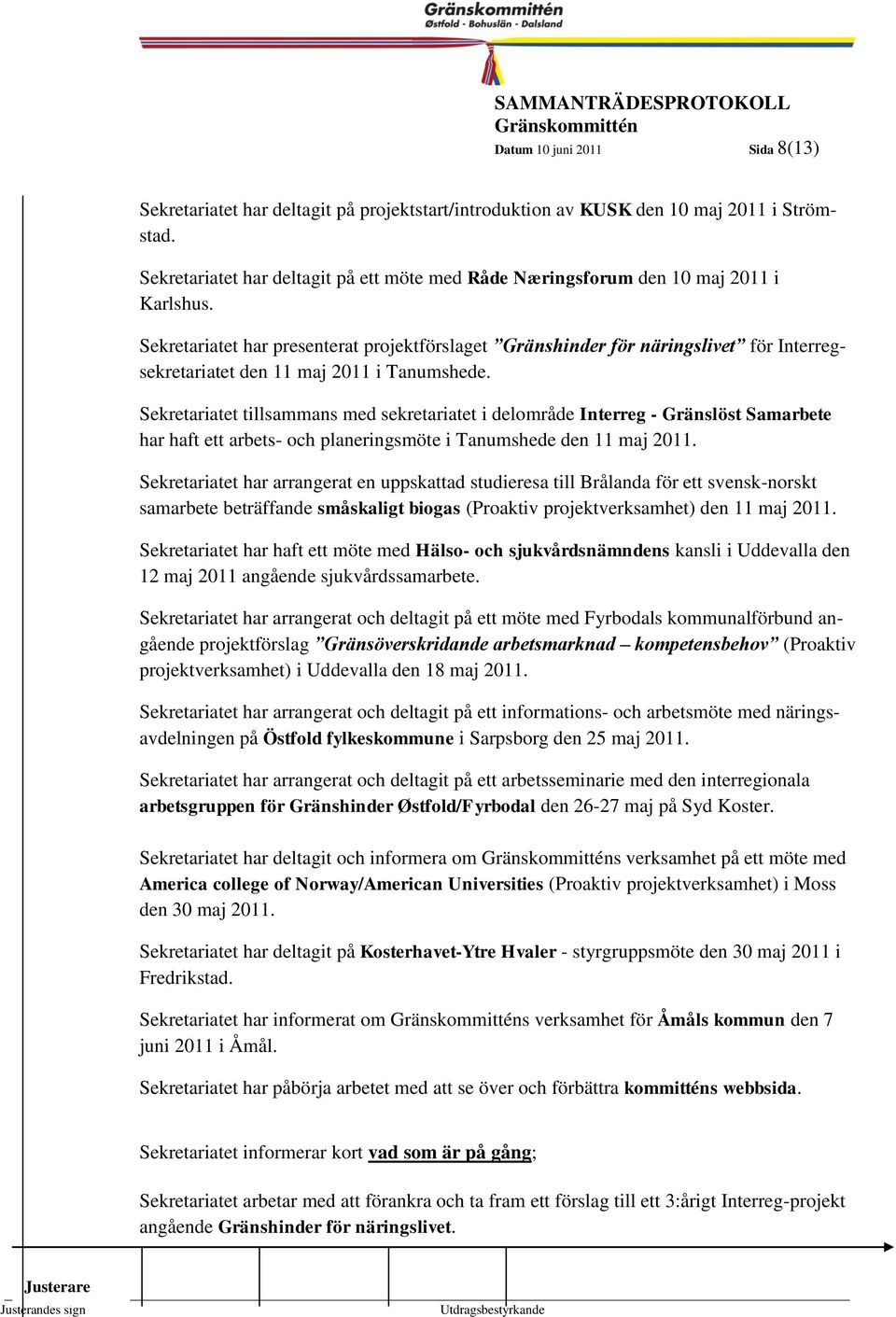 8 Sekretariatet har presenterat projektförslaget Gränshinder för näringslivet för Interregsekretariatet den 11 maj 2011 i Tanumshede.