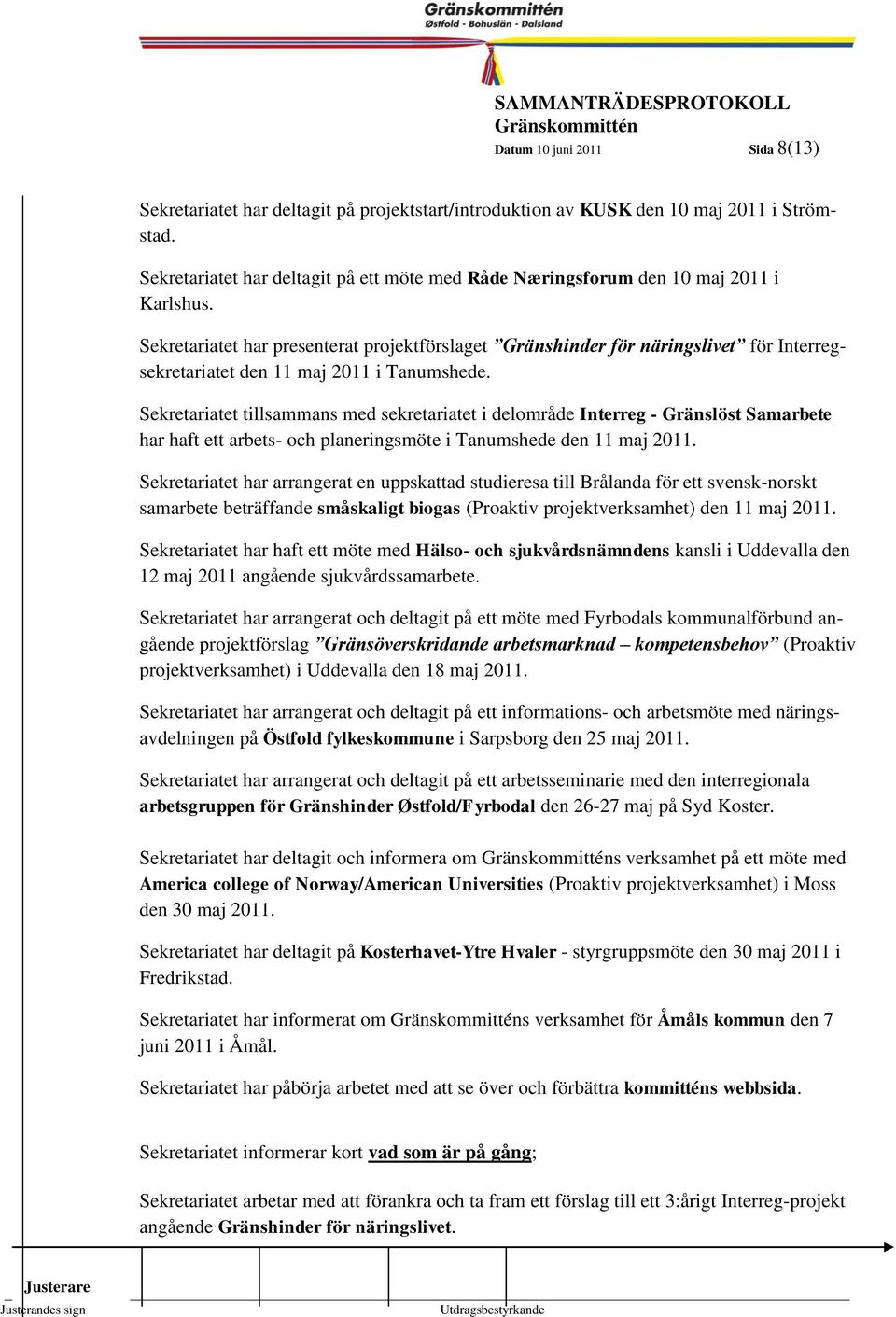 8 Sekretariatet har presenterat projektförslaget Gränshinder för näringslivet för Interregsekretariatet den 11 maj 2011 i Tanumshede.