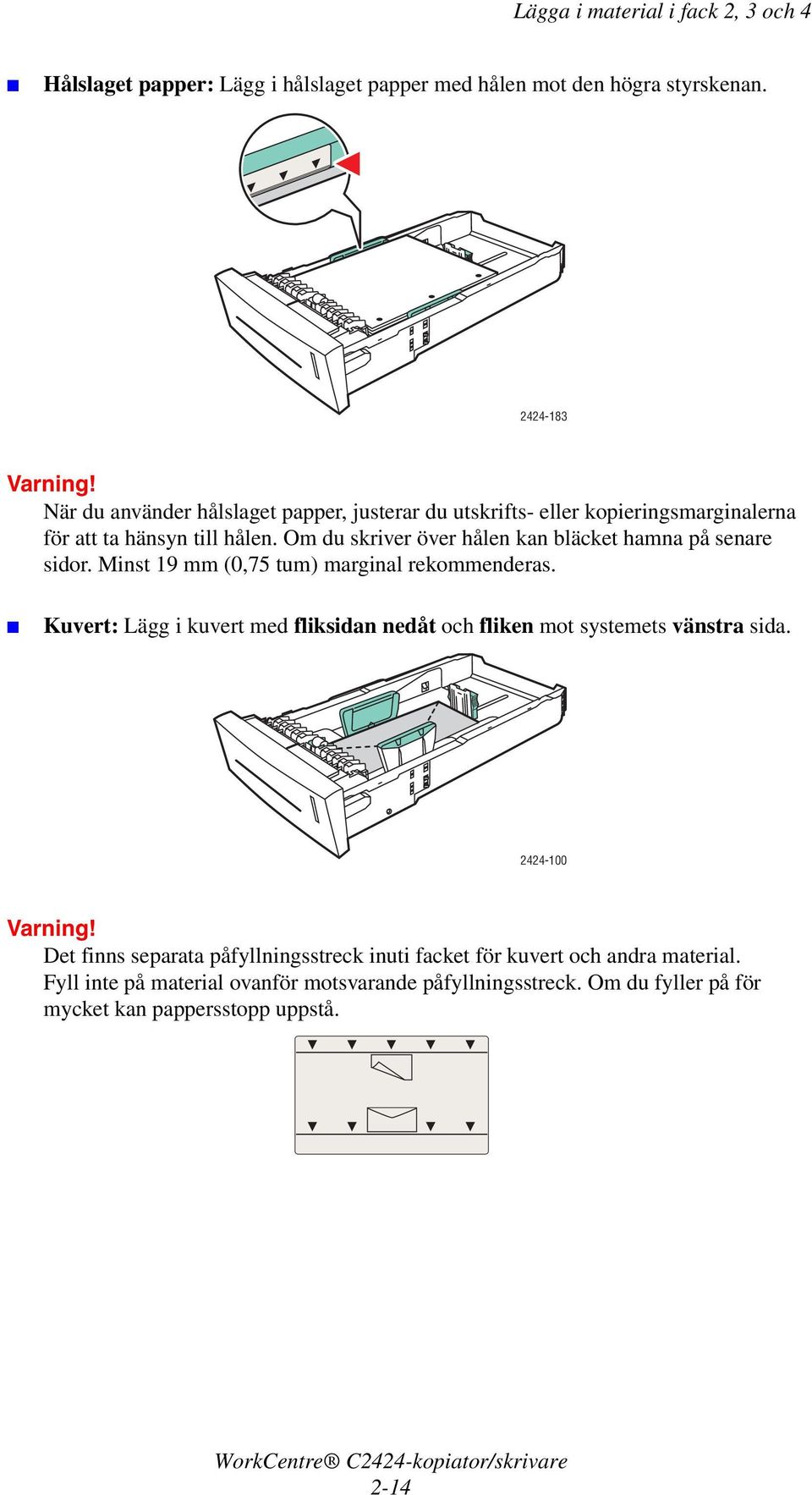 Om du skriver över hålen kan bläcket hamna på senare sidor. Minst 19 mm (0,75 tum) marginal rekommenderas.