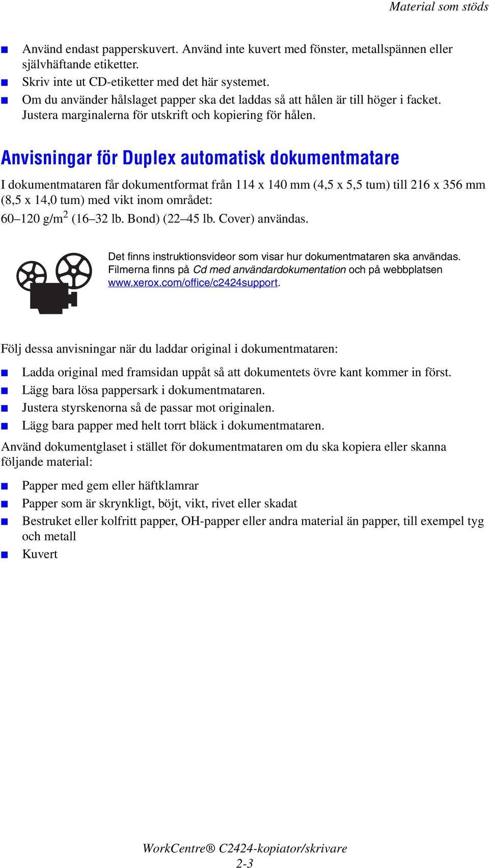 Anvisningar för Duplex automatisk dokumentmatare I dokumentmataren får dokumentformat från 114 x 140 mm (4,5 x 5,5 tum) till 216 x 356 mm (8,5 x 14,0 tum) med vikt inom området: 60 120 g/m 2 (16 32