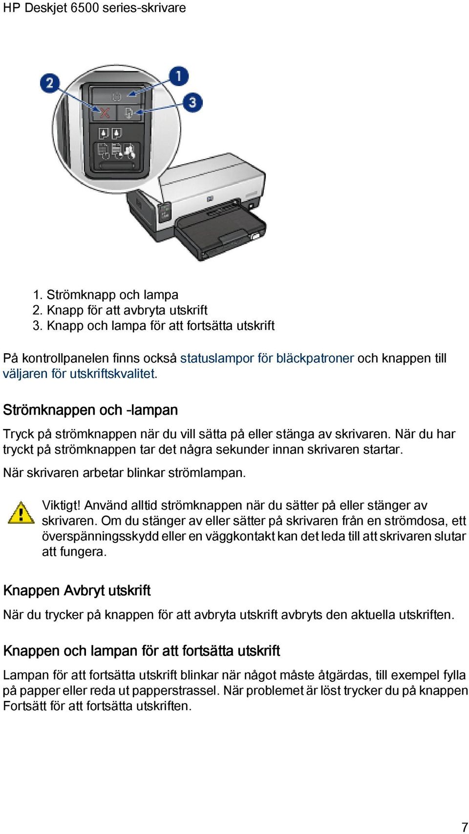 Strömknappen och -lampan Tryck på strömknappen när du vill sätta på eller stänga av skrivaren. När du har tryckt på strömknappen tar det några sekunder innan skrivaren startar.