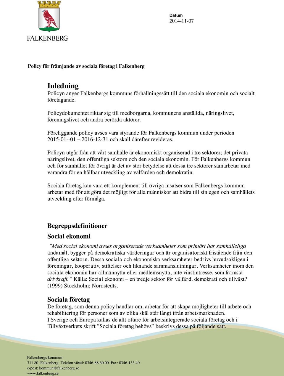 Föreliggande policy avses vara styrande för under perioden 2015-01--01 2016-12-31 och skall därefter revideras.