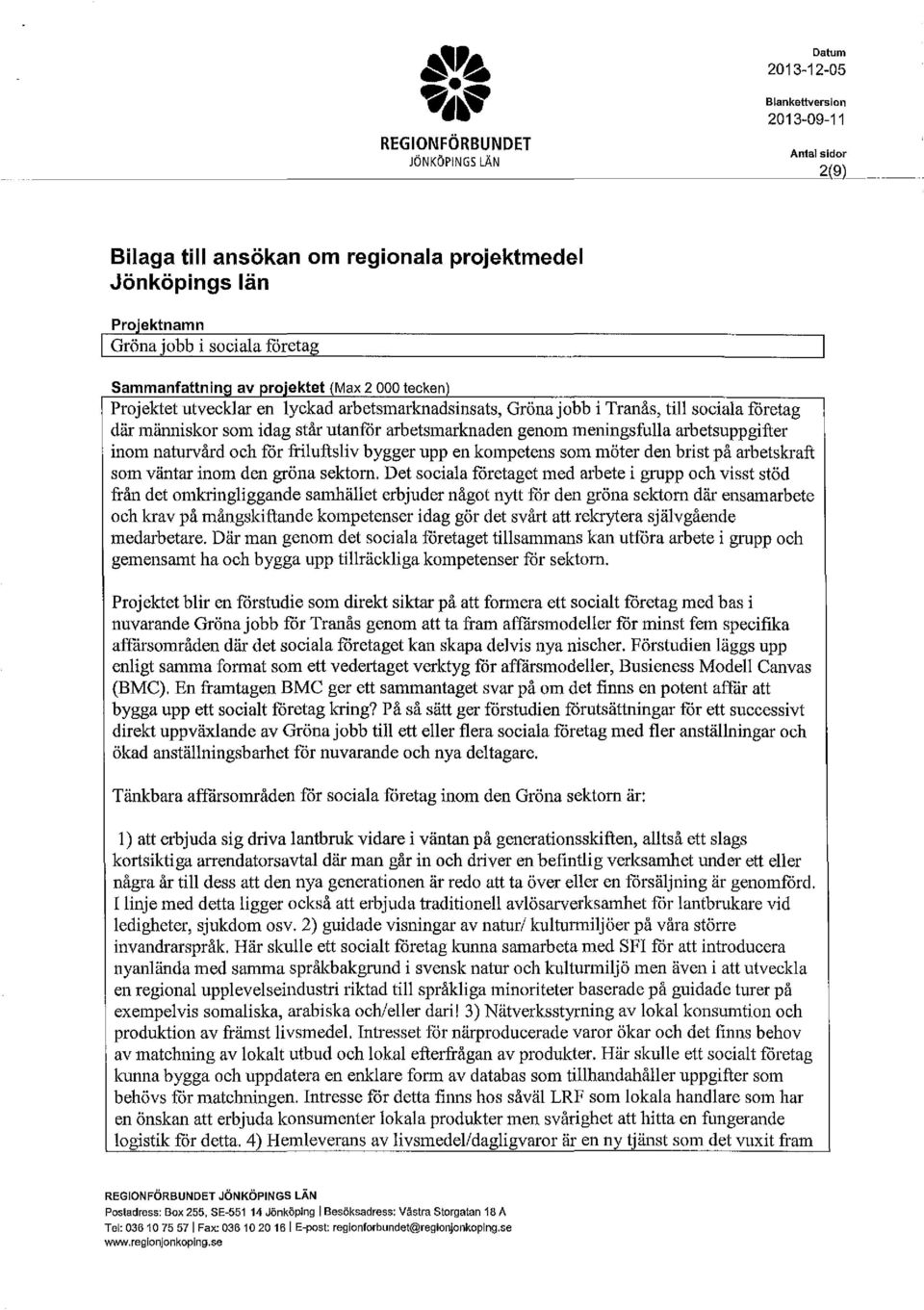 arbetsmarknadsinsats, Gröna jbb i Tranås, till sciala få reta g där människr sm idag står utanfr arbetsmarknaden genm meningsfulla arbetsuppgifter inm naturvård ch fr friluftsliv bygger upp en