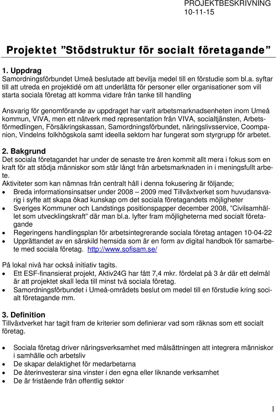 ande 1. Uppdrag Samordningsförbundet Umeå beslutade att bevilja medel till en förstudie som bl.a. syftar till att utreda en projektidé om att underlätta för personer eller organisationer som vill