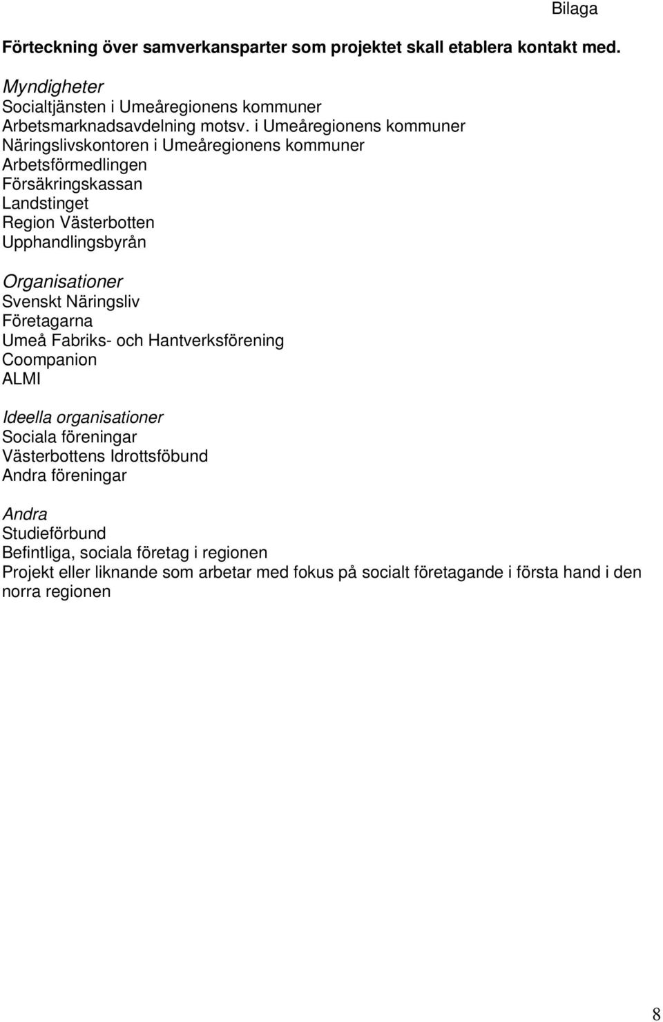 Organisationer Svenskt Näringsliv Företagarna Umeå Fabriks- och Hantverksförening Coompanion ALMI Ideella organisationer Sociala föreningar Västerbottens Idrottsföbund