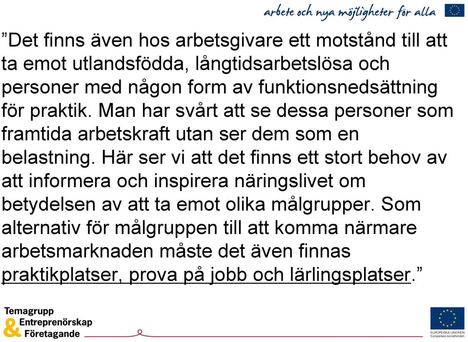 Här ser vi att det finns ett stort behov av att informera och inspirera näringslivet om betydelsen av att ta emot olika målgrupper.