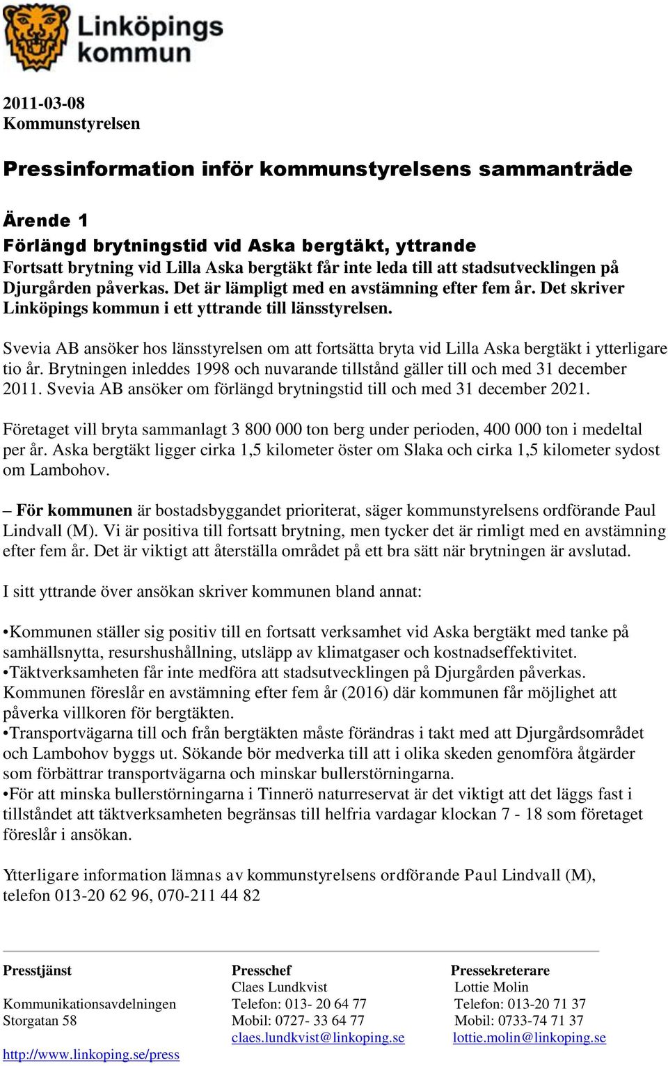 Svevia AB ansöker hos länsstyrelsen om att fortsätta bryta vid Lilla Aska bergtäkt i ytterligare tio år. Brytningen inleddes 1998 och nuvarande tillstånd gäller till och med 31 december 2011.