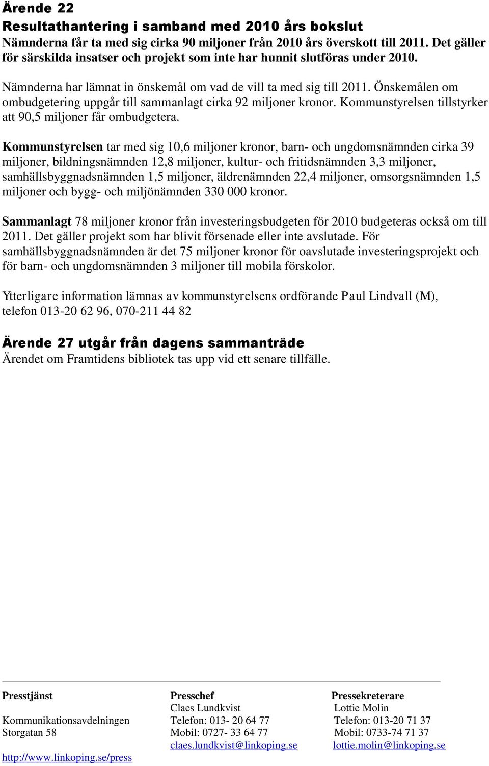 Önskemålen om ombudgetering uppgår till sammanlagt cirka 92 miljoner kronor. Kommunstyrelsen tillstyrker att 90,5 miljoner får ombudgetera.