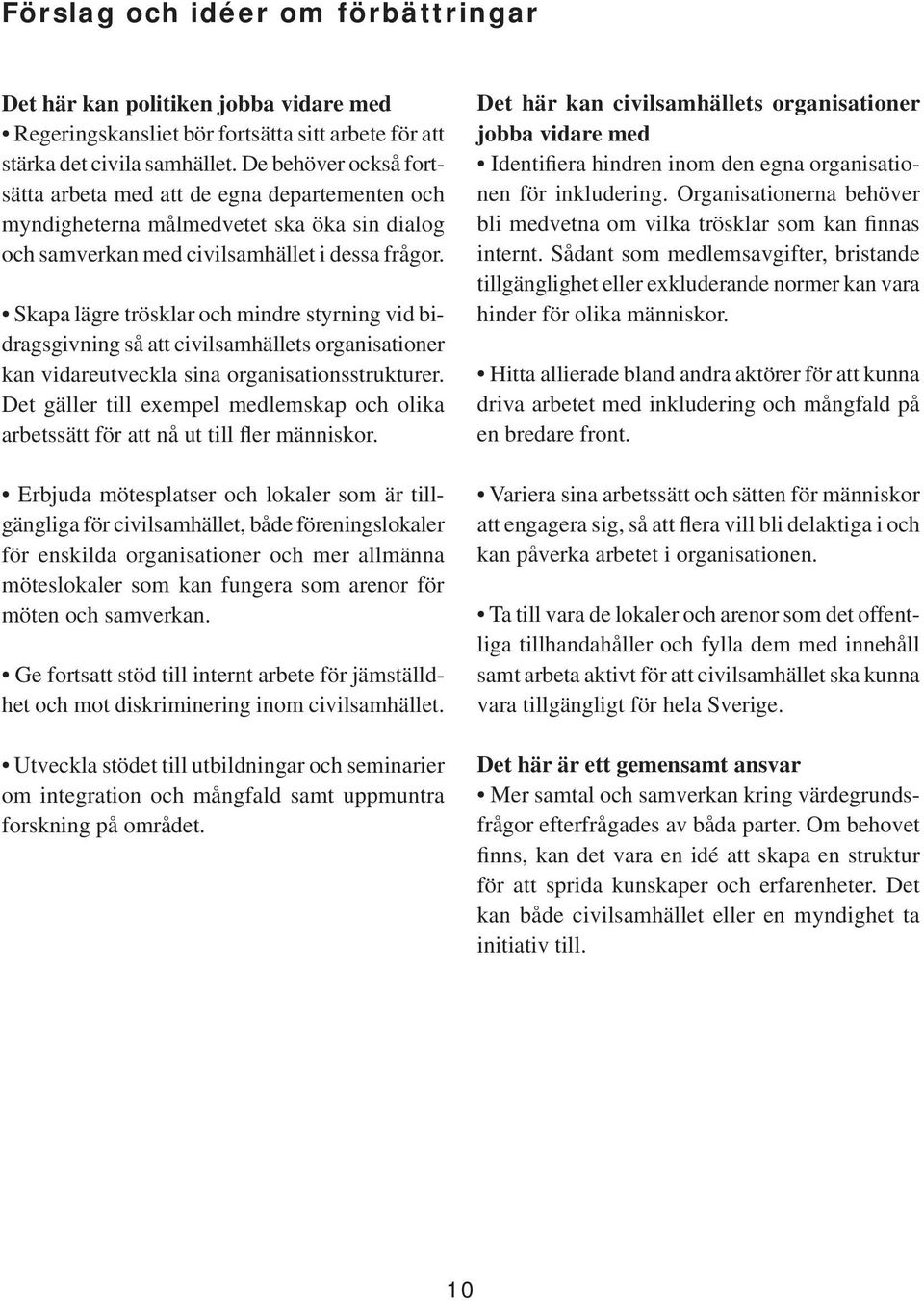 Skapa lägre trösklar och mindre styrning vid bidragsgivning så att civilsamhällets organisationer kan vidareutveckla sina organisationsstrukturer.