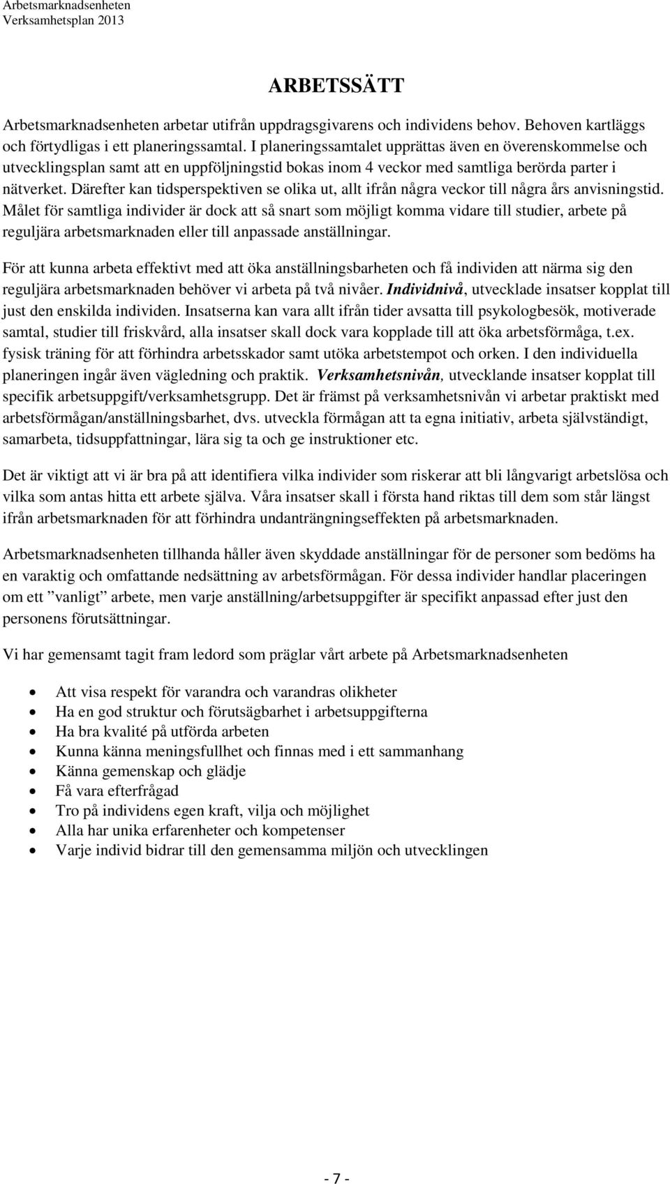 Därefter kan tidsperspektiven se olika ut, allt ifrån några veckor till några års anvisningstid.