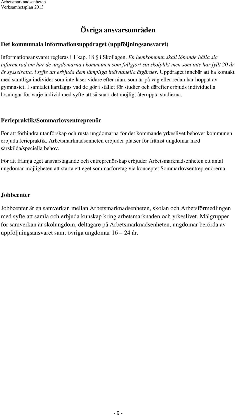 åtgärder. Uppdraget innebär att ha kontakt med samtliga individer som inte läser vidare efter nian, som är på väg eller redan har hoppat av gymnasiet.