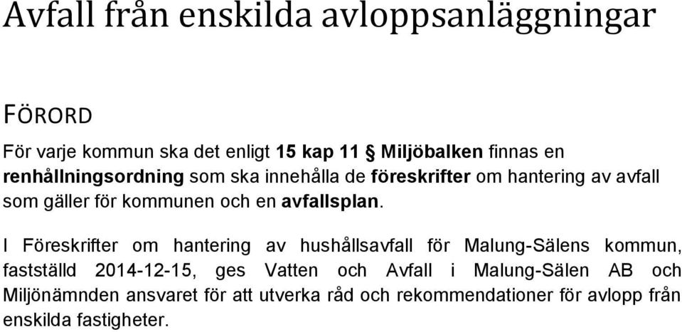 I Föreskrifter om hantering av hushållsavfall för Malung-Sälens kommun, fastställd 2014-12-15, ges Vatten