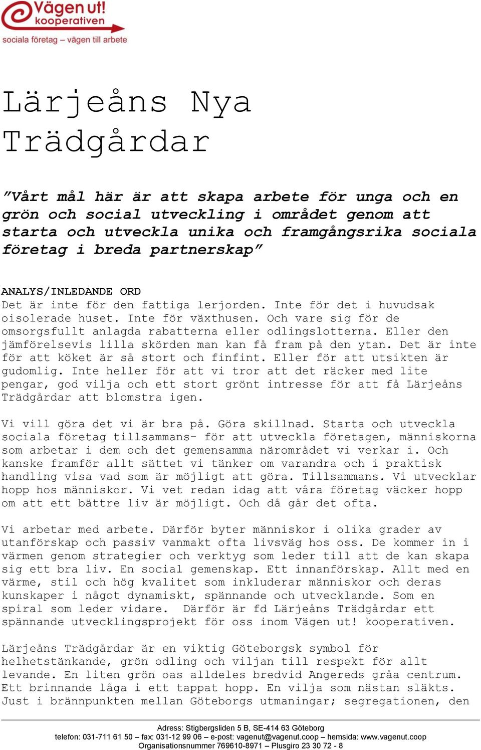Eller den jämförelsevis lilla skörden man kan få fram på den ytan. Det är inte för att köket är så stort och finfint. Eller för att utsikten är gudomlig.