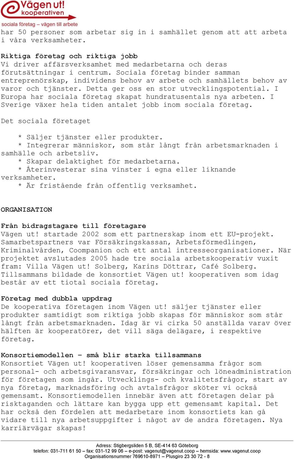 Sociala företag binder samman entreprenörskap, individens behov av arbete och samhällets behov av varor och tjänster. Detta ger oss en stor utvecklingspotential.