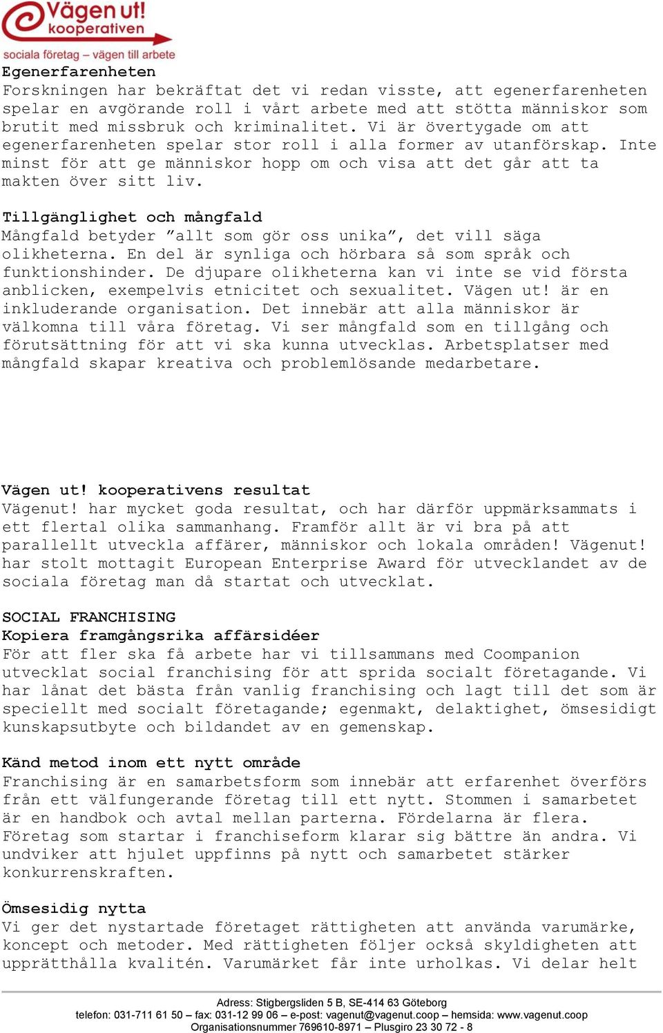 Tillgänglighet och mångfald Mångfald betyder allt som gör oss unika, det vill säga olikheterna. En del är synliga och hörbara så som språk och funktionshinder.