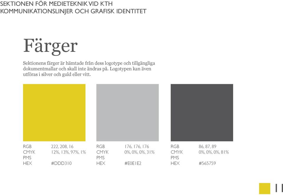 Logotypen kan även utföras i silver och guld eller vitt.