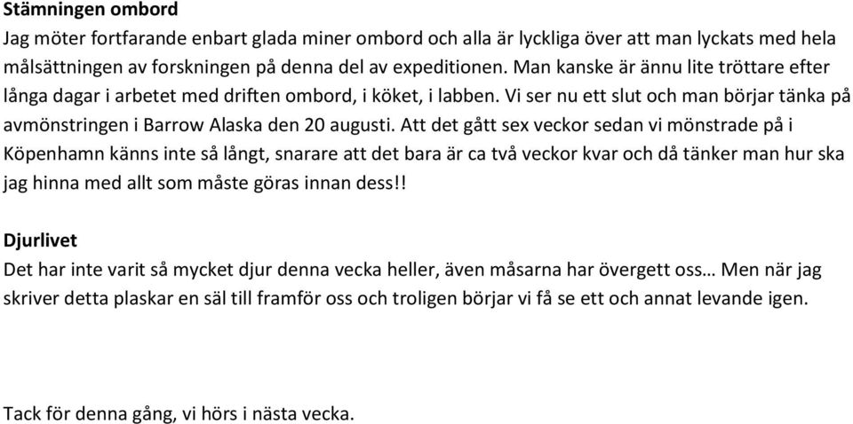 Att det gått sex veckor sedan vi mönstrade på i Köpenhamn känns inte så långt, snarare att det bara är ca två veckor kvar och då tänker man hur ska jag hinna med allt som måste göras innan dess!